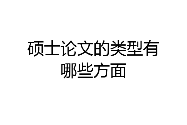 硕士论文的类型有哪些方面