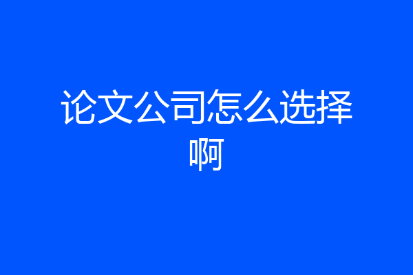 论文公司怎么选择啊