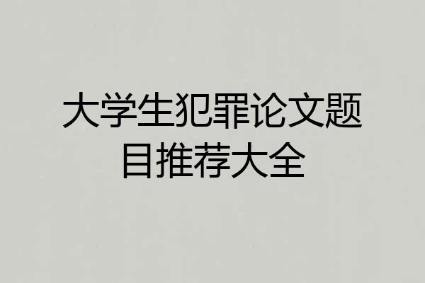 大学生犯罪论文题目推荐大全