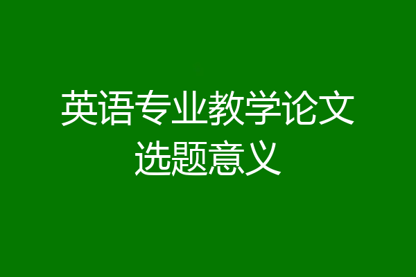 英语专业教学论文选题意义