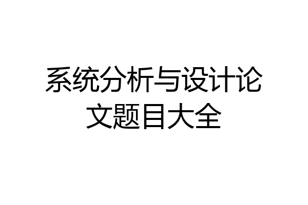系统分析与设计论文题目大全