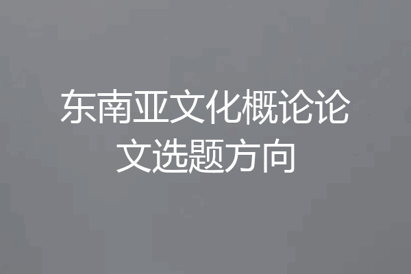 东南亚文化概论论文选题方向