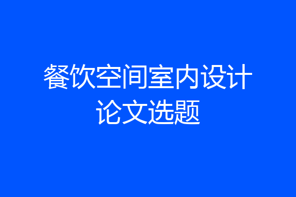 餐饮空间室内设计论文选题