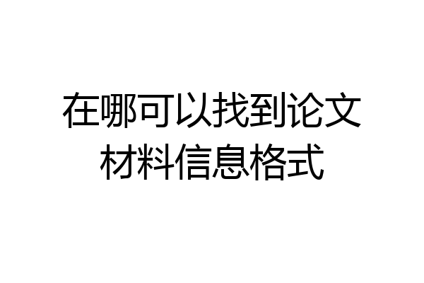 在哪可以找到论文材料信息格式