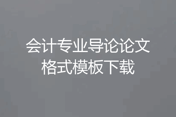 会计专业导论论文格式模板下载