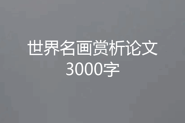 世界名画赏析论文3000字