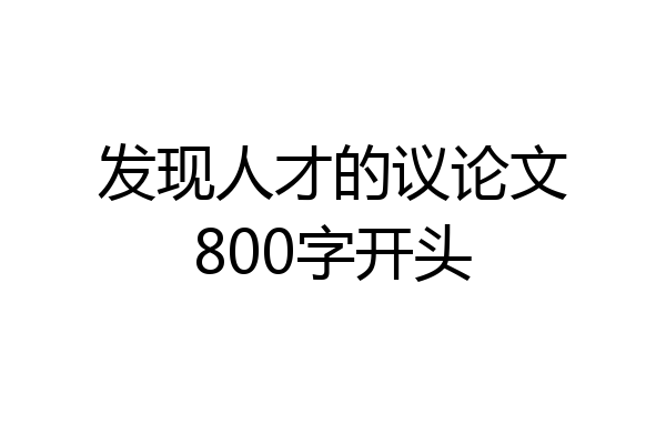 发现人才的议论文800字开头