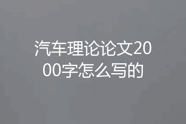 汽车理论论文2000字怎么写的