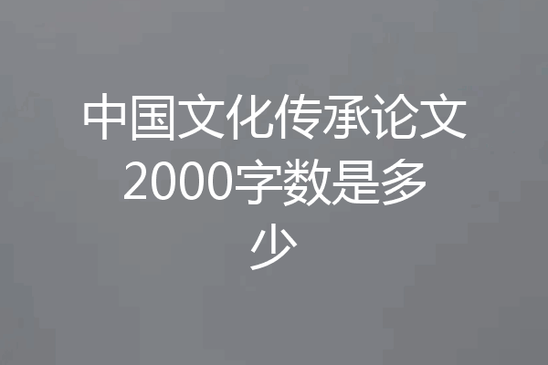 中国文化传承论文2000字数是多少