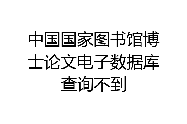 中国国家图书馆博士论文电子数据库查询不到