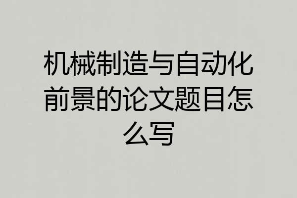 机械制造与自动化前景的论文题目怎么写