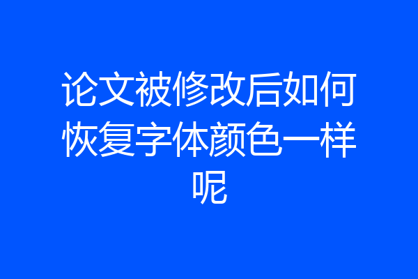 论文被修改后如何恢复字体颜色一样呢