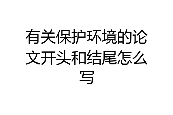 有关保护环境的论文开头和结尾怎么写