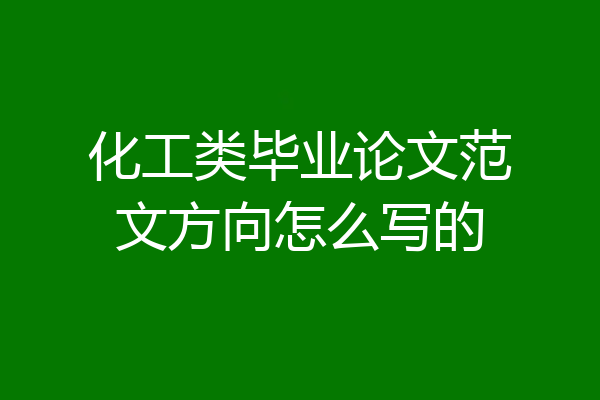 化工类毕业论文范文方向怎么写的