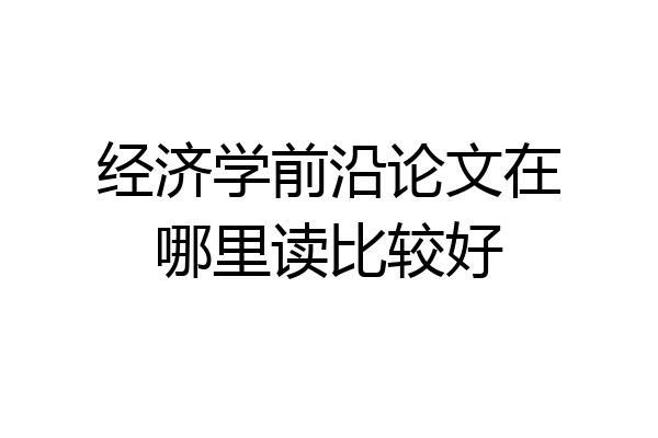 经济学前沿论文在哪里读比较好