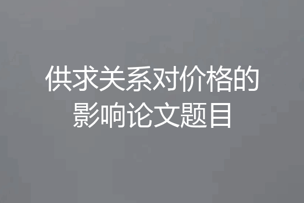 供求关系对价格的影响论文题目
