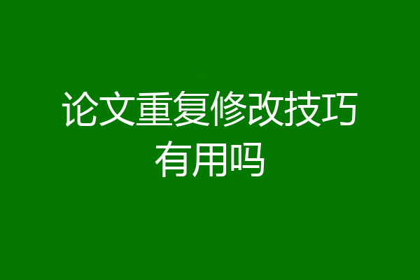 论文重复修改技巧有用吗