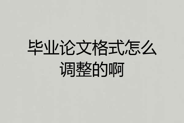 毕业论文格式怎么调整的啊