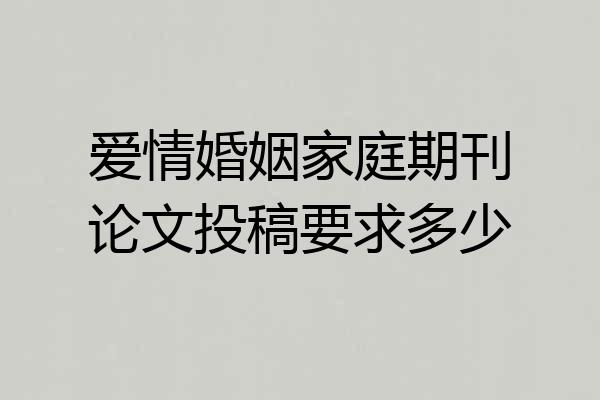 爱情婚姻家庭期刊论文投稿要求多少