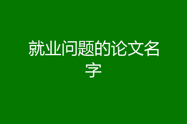 就业问题的论文名字