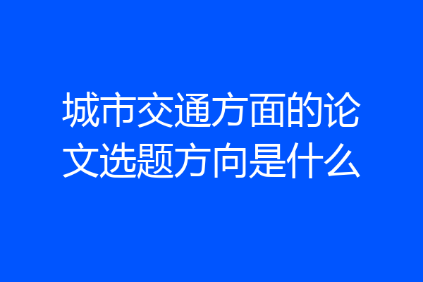 城市交通方面的论文选题方向是什么
