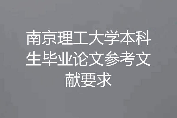 南京理工大学本科生毕业论文参考文献要求