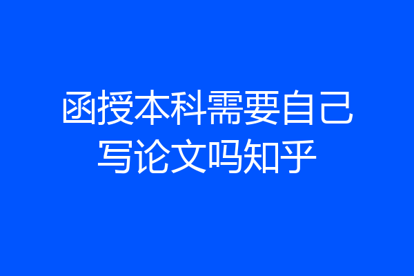 函授本科需要自己写论文吗知乎