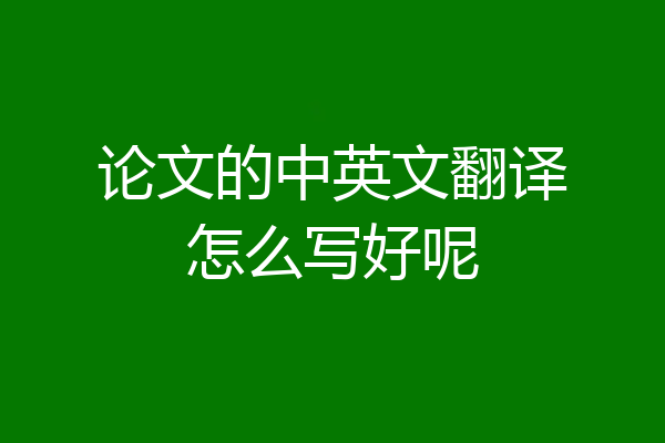 论文的中英文翻译怎么写好呢