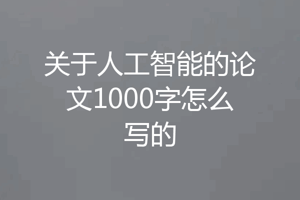 关于人工智能的论文1000字怎么写的