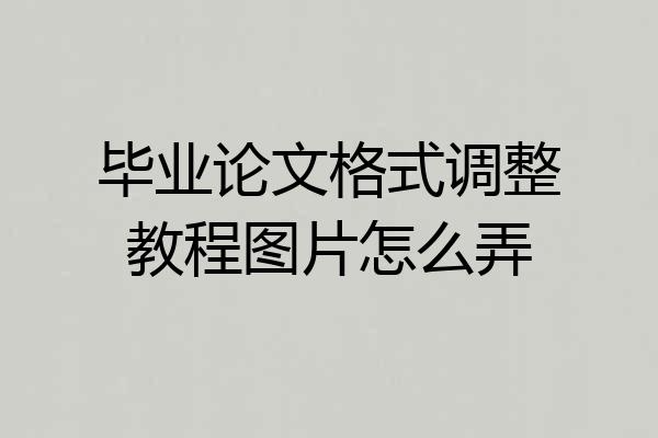 毕业论文格式调整教程图片怎么弄