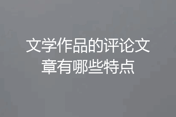 文学作品的评论文章有哪些特点