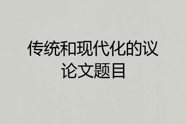 传统和现代化的议论文题目