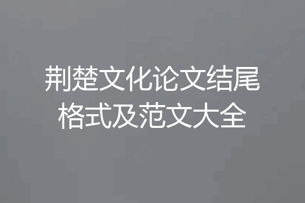 荆楚文化论文结尾格式及范文大全