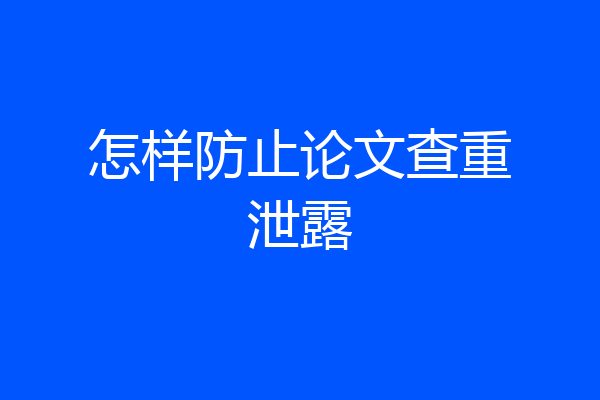 怎样防止论文查重泄露