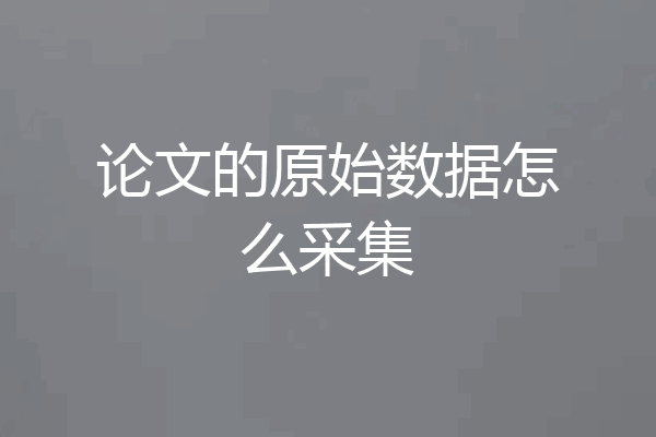 论文的原始数据怎么采集