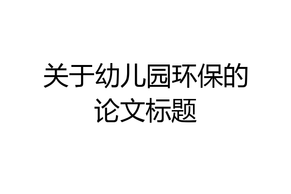 关于幼儿园环保的论文标题