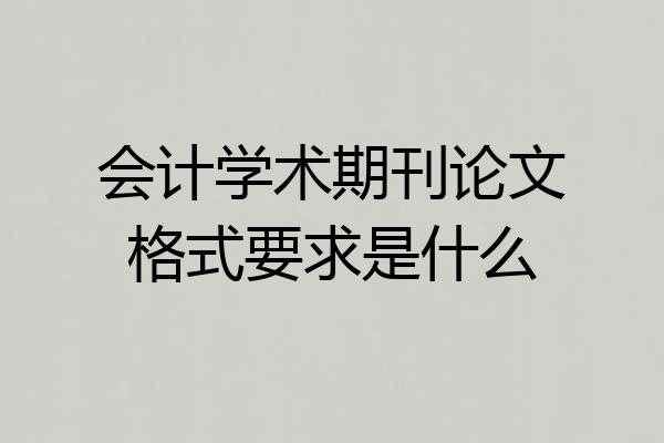 会计学术期刊论文格式要求是什么