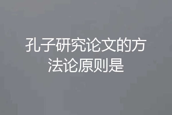 孔子研究论文的方法论原则是