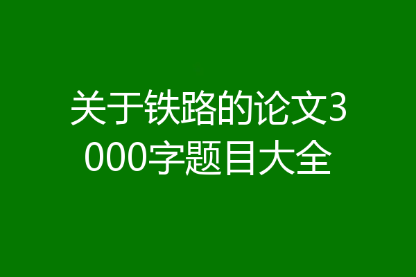 关于铁路的论文3000字题目大全