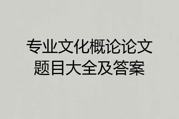 专业文化概论论文题目大全及答案