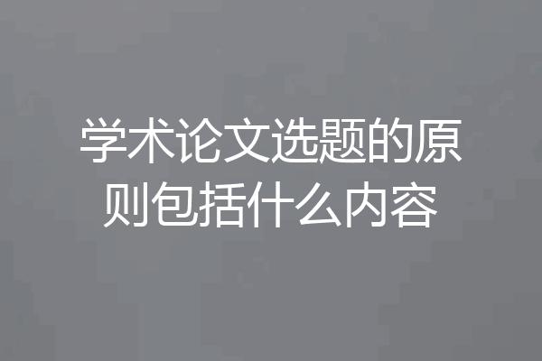 学术论文选题的原则包括什么内容