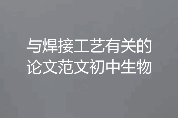 与焊接工艺有关的论文范文初中生物