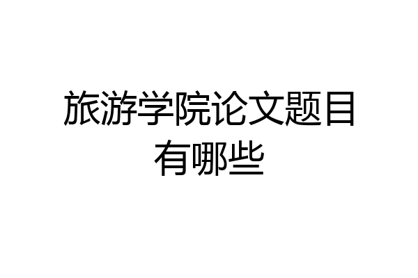 旅游学院论文题目有哪些
