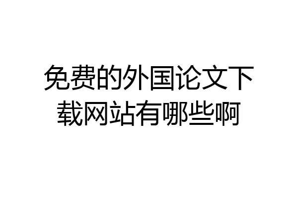 免费的外国论文下载网站有哪些啊