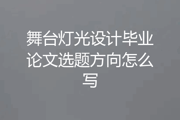 舞台灯光设计毕业论文选题方向怎么写