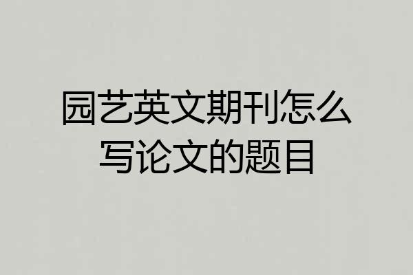 园艺英文期刊怎么写论文的题目