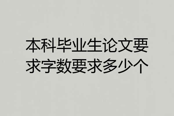 本科毕业生论文要求字数要求多少个