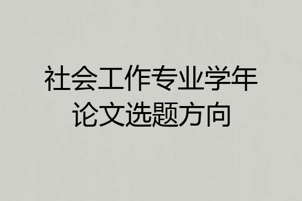 社会工作专业学年论文选题方向