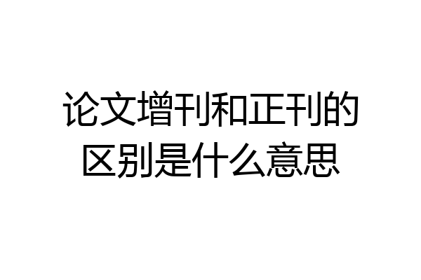 论文增刊和正刊的区别是什么意思