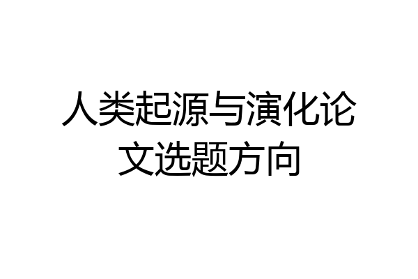 人类起源与演化论文选题方向
